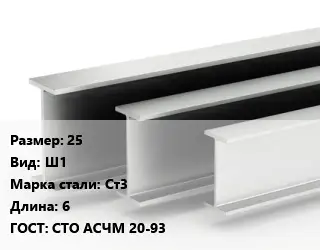 Двутавровая балка широкополочная 25 Ш1 Ст3 L=6 ГОСТ: СТО АСЧМ 20-93
